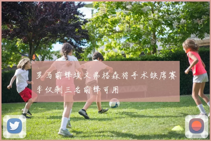 罗马前锋埃文弗格森将手术缺席赛季仅剩三名前锋可用